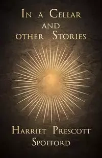 In a Cellar and Other Stories - Harriet Spofford