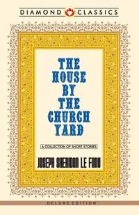 The House by the Church-Yard - Sheridan Le Fanu J.