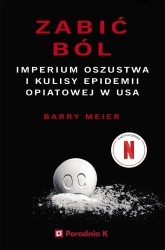 Zabić ból. Imperium oszustwa i kulisy epidemii... - Barry Meier