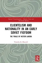 Clientelism and Nationality in an Early Soviet Fiefdom - Timothy K. Blauvelt