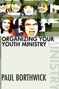 Organizing Your Youth Ministry - Paul Borthwick