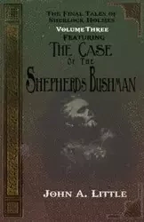 The Final Tales Of Sherlock Holmes - Volume Three - The Shepherds Bushman - John A. Little