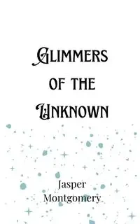 Glimmers of the Unknown - Jasper Montgomery