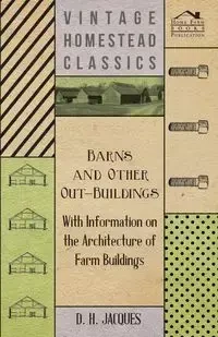 Barns and Other Out-Buildings - With Information on the Architecture of Farm Buildings - Jacques D. H.
