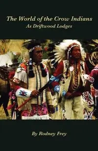 The World of the Crow Indians - Rodney Frey