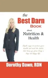 The Best Darn Book About Nutrition and Health - Dawn Dorothy RDN