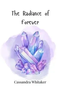 The Radiance of Forever - Cassandra Whitaker