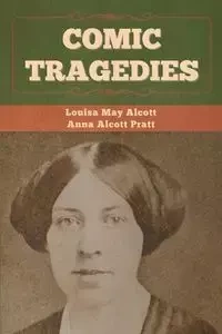 Comic Tragedies - Louisa May Alcott