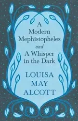A Modern Mephistopheles, and A Whisper in the Dark - Louisa May Alcott