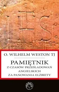 Pamiętnik z czasów prześladowań angielskich za panowania Elżbiety - Weston Wilhelm