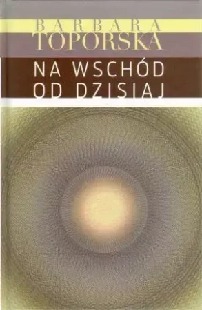 Na wschód od dzisiaj - Barbara Toporska