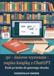 eBook 30-dniowe wyzwanie: napisz książkę z ChatGPT - krok po kroku do gotowego ebooka - Przemysław Gmerek epub mobi
