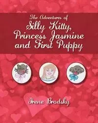 The Adventures of Silly Kitty, Princess Jasmine and First Puppy - Irene Brodsky