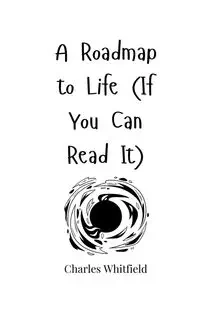 A Roadmap to Life (If You Can Read It) - Charles Whitfield