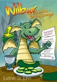 Wilbur the Zucchini-Eating Dragon - John Justine St