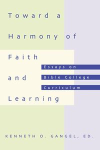 Toward a Harmony of Faith and Learning - Gangel Kenneth O.