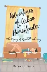 Adventures of an Urban Homesteader - Davis Brooke L