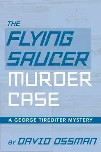 The Flying Saucer Murder Case - A George Tirebiter Mystery - David Ossman