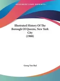 Illustrated History Of The Borough Of Queens, New York City (1908) - Von Skal Georg