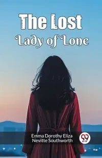 The Lost Lady of Lone - Emma Dorothy Eliza Southworth Nevitte