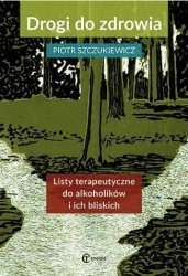 Drogi do zdrowia. Listy terap. do alkoholików... - Piotr Szczukiewicz