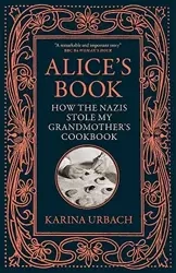 Alice's Book. How the Nazis Stole My Grandmother's Cookbook - Karina Urbach