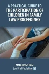 A Practical Guide to the Participation of Children in Family Law Proceedings - Basi Mani Singh
