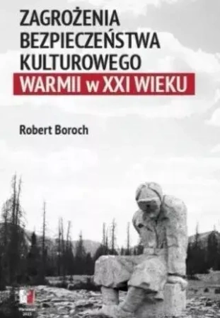 Zagrożenia bezpieczeństwa kulturowego Warmii w XXI - Robert Boroch