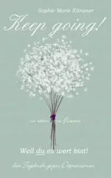 Keep Going - Das Tagebuch gegen Depressionen - Depression Tagebuch - Sophie Marie Künzner
