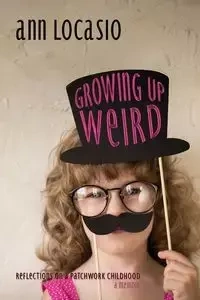 GROWING UP WEIRD - Ann Locasio