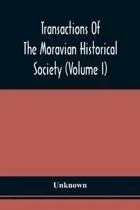 Transactions Of The Moravian Historical Society (Volume I) - Unknown