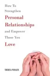 How To Strengthen Personal Relationships and Empower Those You Love - Theresa Whalen