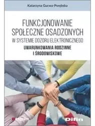 Funkcjonowanie społeczne osadzonych w systemie dozoru elektronicznego. Uwarunkowania rodzinne i środowiskowe - Katarzyna Gucwa-Porębska