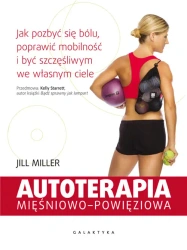 Autoterapia mięśniowo-powięziowa jak pozbyć się bólu poprawić mobilność i być szczęśliwym we własnym ciele - Jill Miller