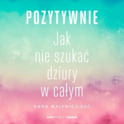 audiobook Pozytywnie! Jak nie szukać dziury w całym - Anna Walewicz-Kuc