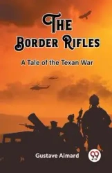 The Border Rifles A Tale of the Texan War - Aimard Gustave