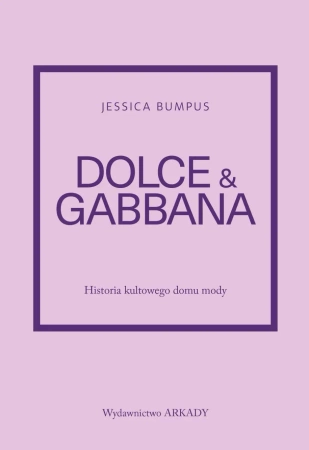 Dolce & Gabbana. Historia kultowego domu mody - Jessica Bumpus