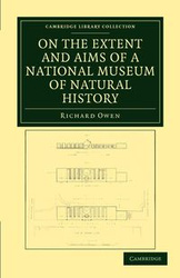 On the Extent and Aims of a National Museum of Natural History - Owen Richard