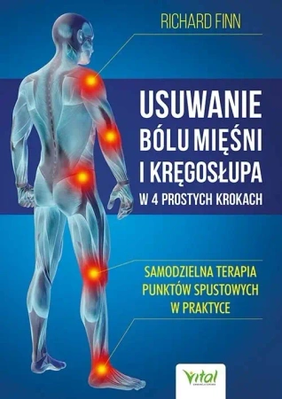 Usuwanie bólu mięśni i kręgosłupa w 4 prostych krokach. Samodzielna terapia punktów spustowych w praktyce - Richard Finn