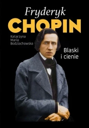 Fryderyk Chopin. Blaski i cienie - Katarzyna Maria Bodziachowska