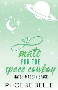 Mate for the Space Cowboy - Belle Phoebe