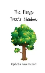 The Mango Tree's Shadow - Ophelia Ravenscroft