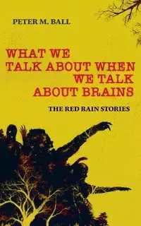 What We Talk About When We Talk About Brains - Peter M. Ball