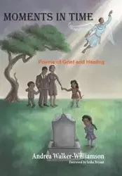 Moments in Time Poems of Grief and Healing - Andrea Williamson