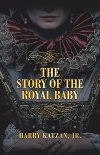 THE STORY  of THE ROYAL BABY - Harry Katzan Jr.