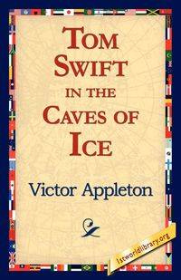 Tom Swift in the Caves of Ice - Victor Appleton II