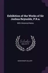 Exhibition of the Works of Sir Joshua Reynolds, P.R.a. - Gallery Grosvenor