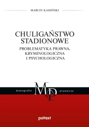 Chuligaństwo stadionowe. Problematyka prawna, kryminologiczna i psychologiczna - Marcin Kamiński