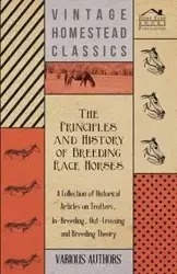 The Principles and History of Breeding Race Horses - A Collection of Historical Articles on Trotters, In-Breeding, Out-Crossing and Breeding Theory - Various