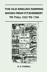 The Old English Farming Books From Fitzherbert To Tull 1523 To 1730 - Fussell G. E.